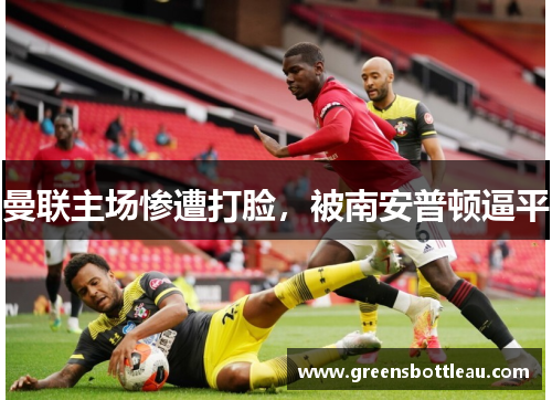 曼联主场惨遭打脸，被南安普顿逼平